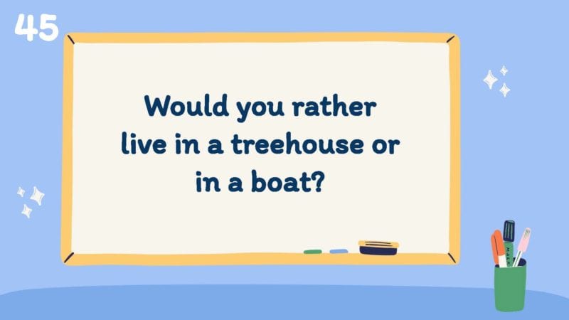 Would you rather live in a treehouse or in a boat?