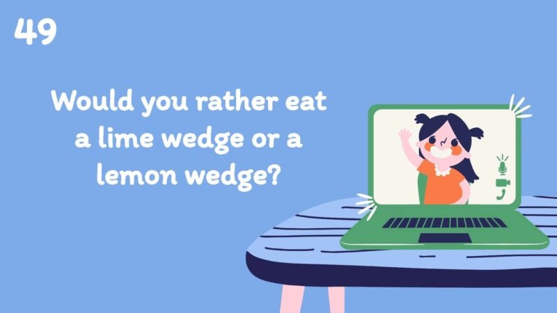 Would you rather eat a lime wedge or a lemon wedge?