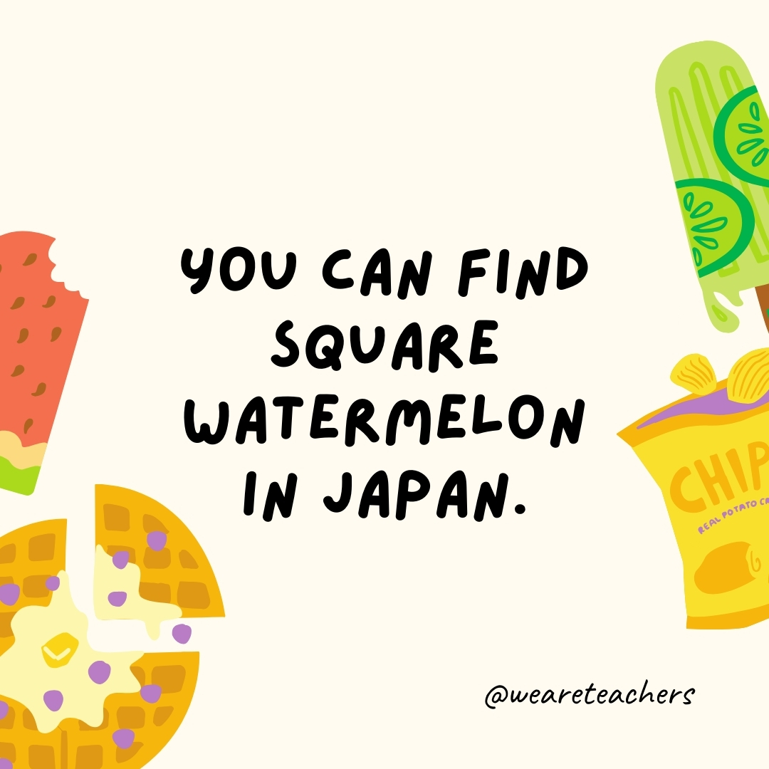 You can find square watermelon in Japan.