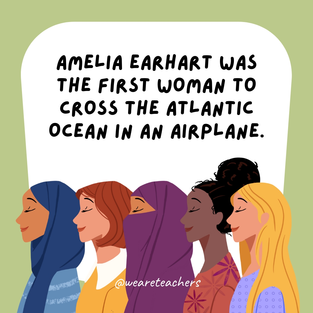 Amelia Earhart was the first woman to cross the Atlantic Ocean in an airplane.- women's history month facts