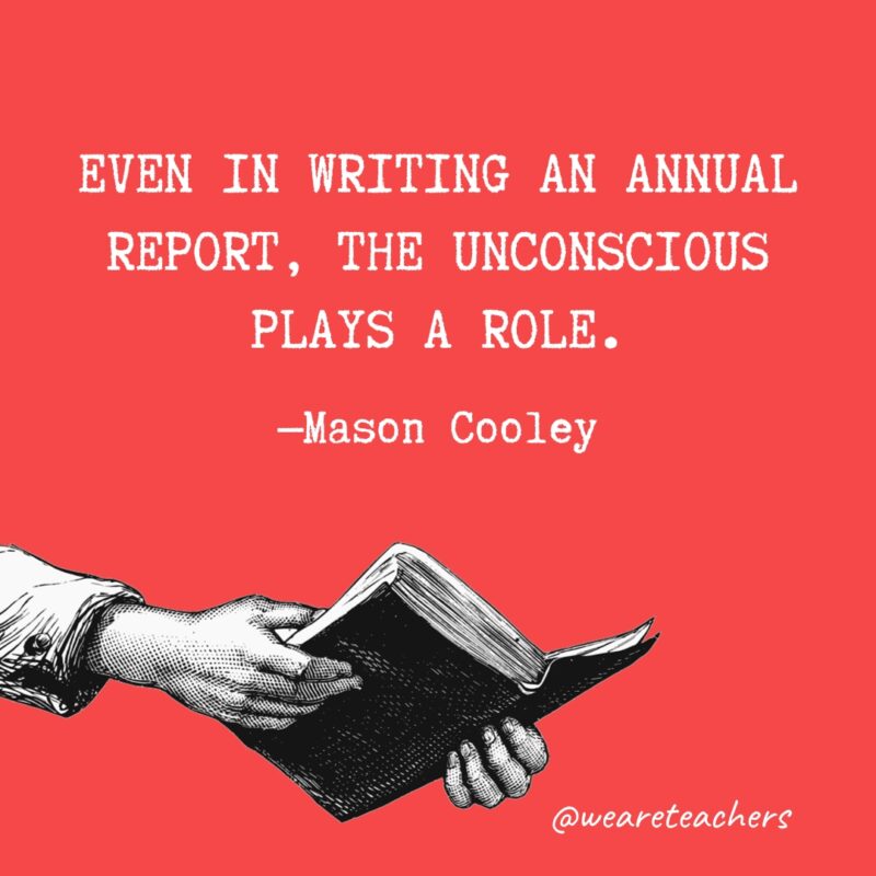 “Even in writing an annual report, the unconscious plays a role.” —Mason Cooley 
