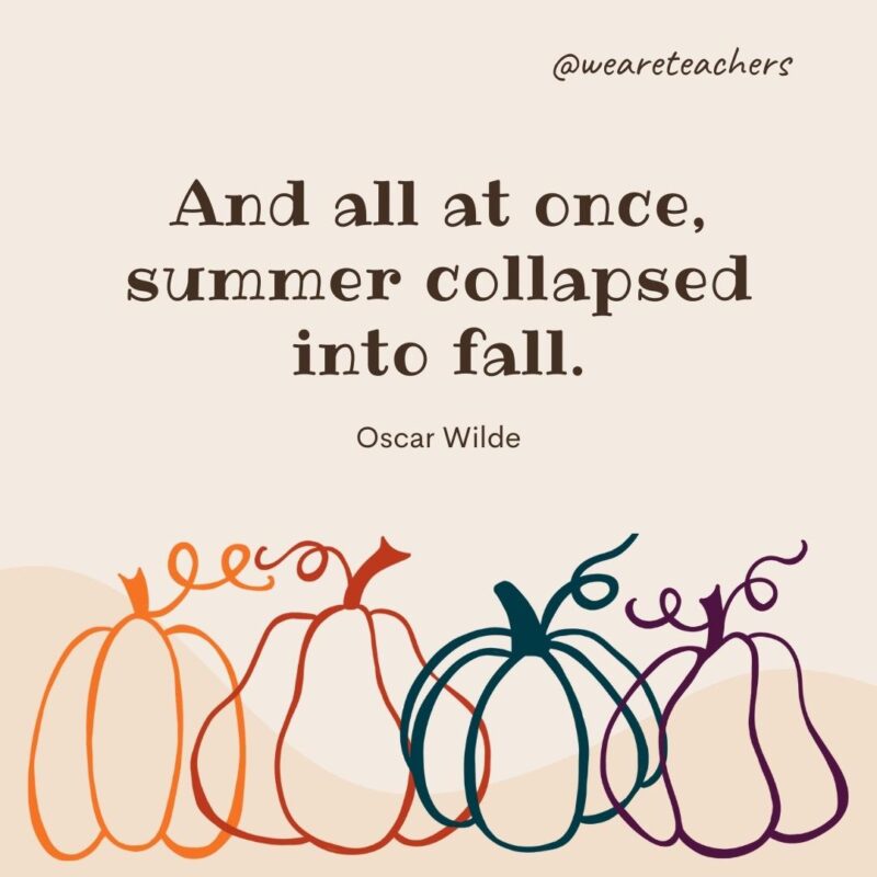 And all at once, summer collapsed into fall. —Oscar Wilde- fall quotes