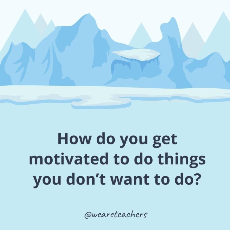 How do you get motivated to do things you don’t want to do?