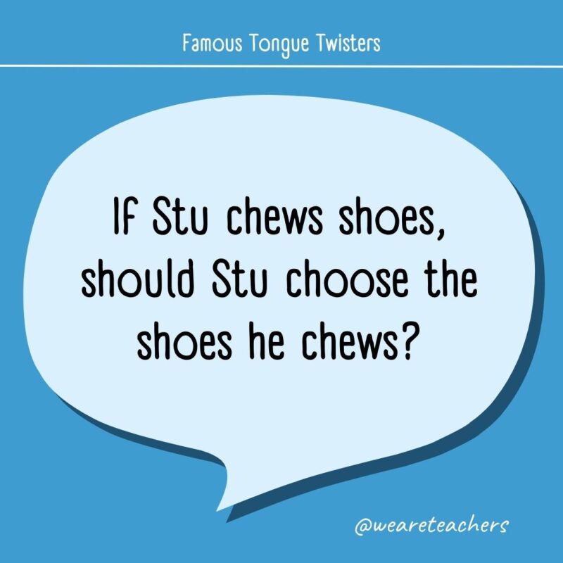 If Stu chews shoes, should Stu choose the shoes he chews?- tongue twisters for kids