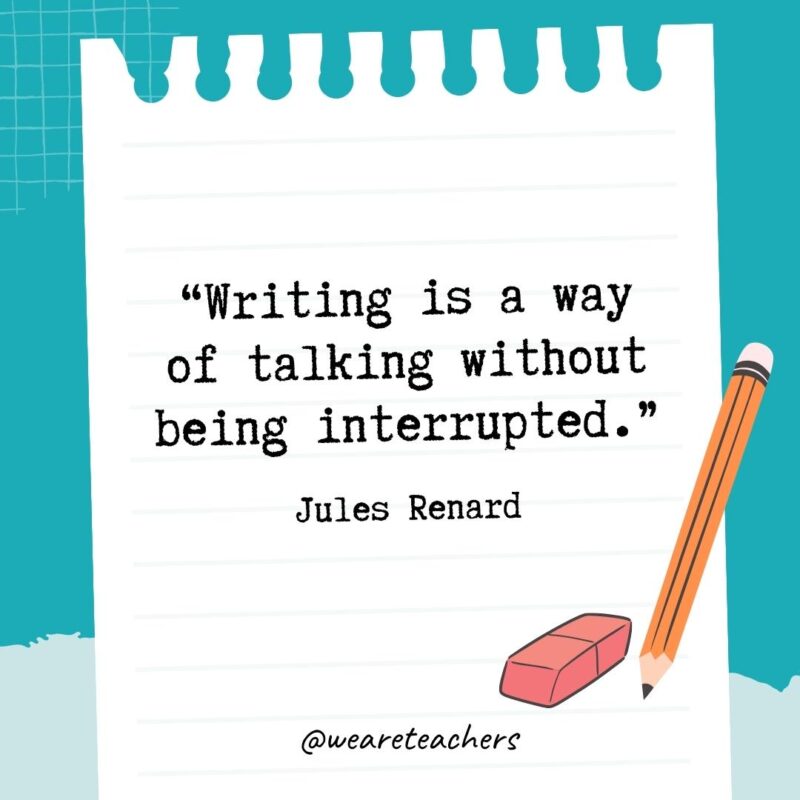 Writing is a way of talking without being interrupted.