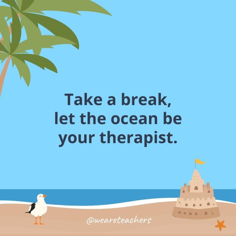 Take a break, let the ocean be your therapist.