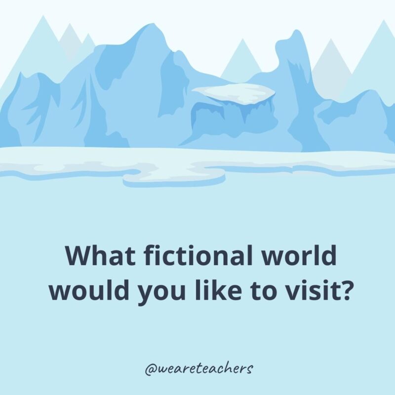 What fictional world would you like to visit?- ice breaker questions for adults