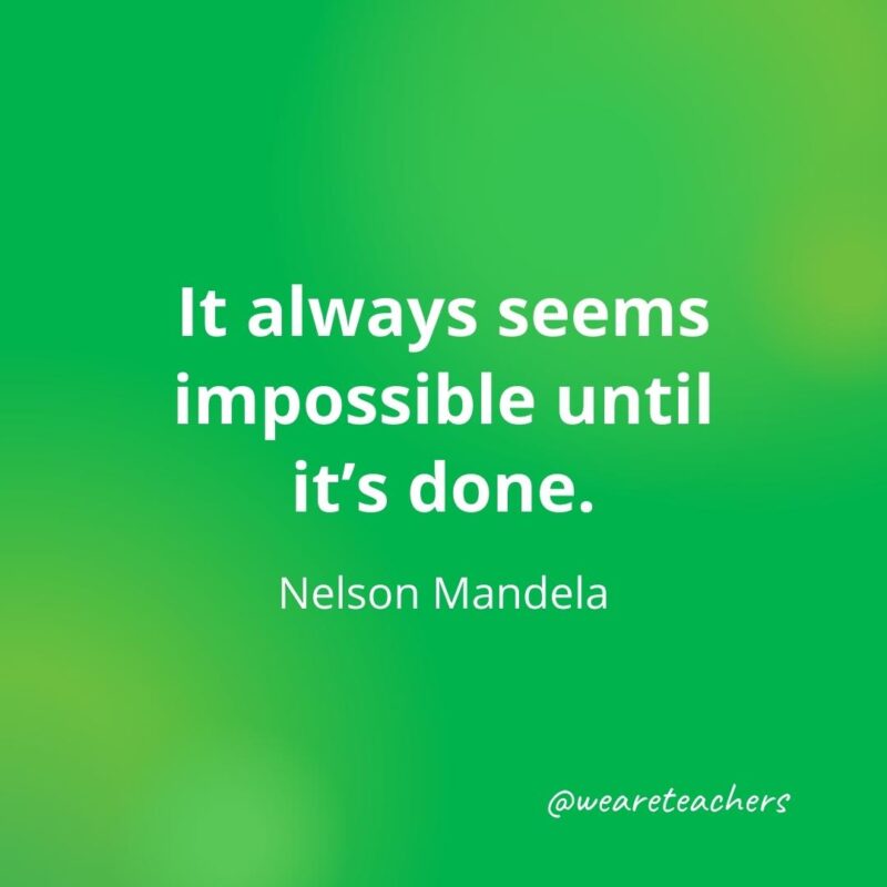 It always seems impossible until it’s done. —Nelson Mandela, as an example of motivational quotes for students