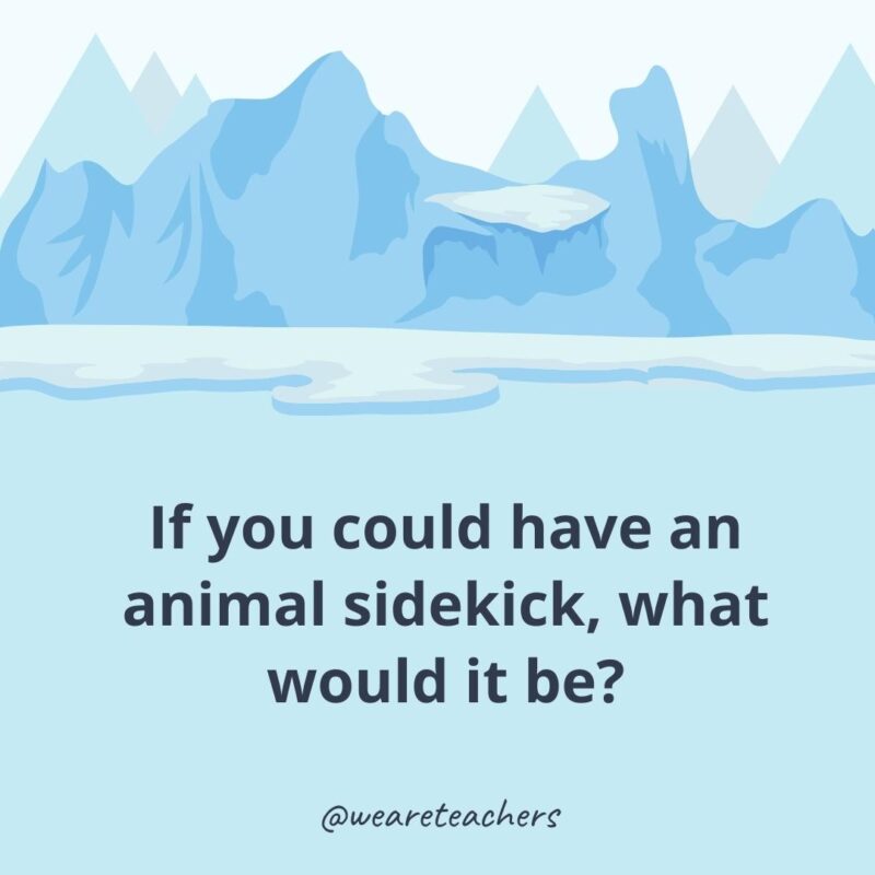 If you could have an animal sidekick, what would it be?