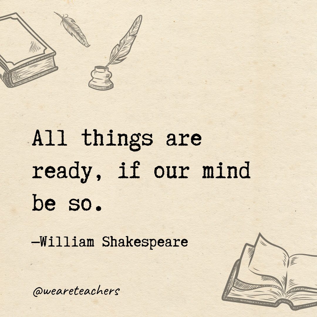 All things are ready, if our mind be so.- Shakespeare quotes