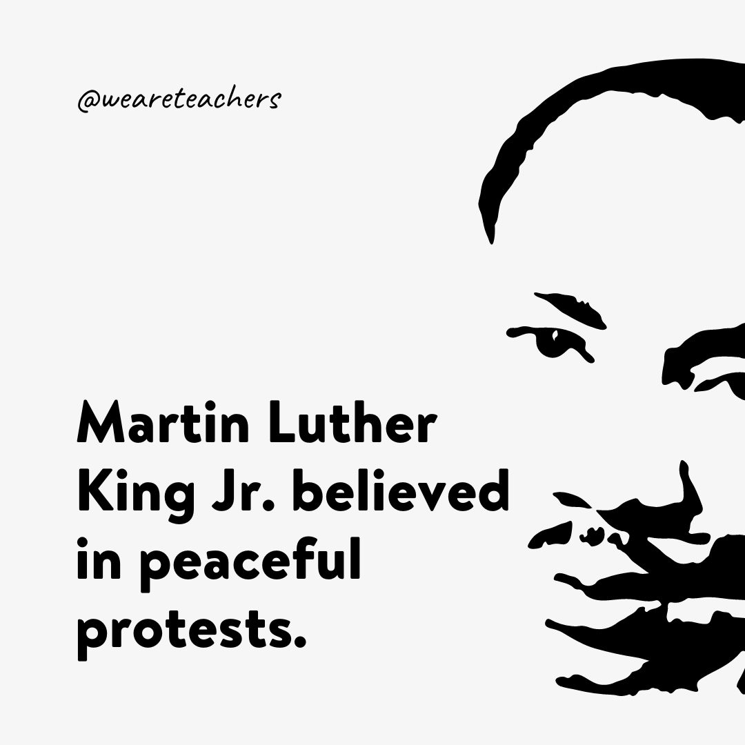 Martin Luther King Jr. believed in peaceful protests.