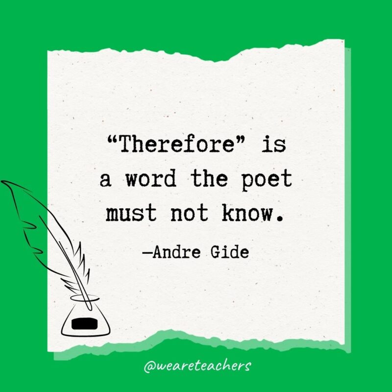 "Therefore" is a word the poet must not know. —Andre Gide