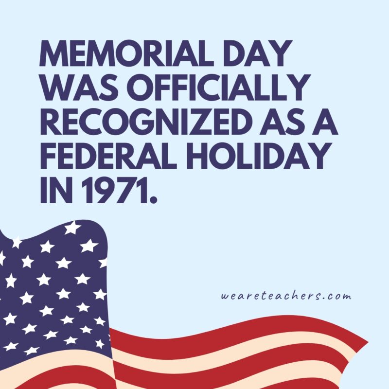 Memorial Day was officially recognized as a federal holiday in 1971.