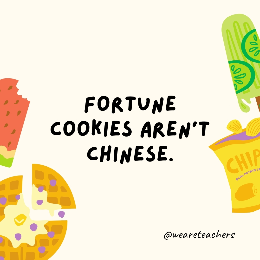 Fortune cookies aren't Chinese.

Modern fortune cookies were actually invented in America and are based on a traditional Japanese cracker