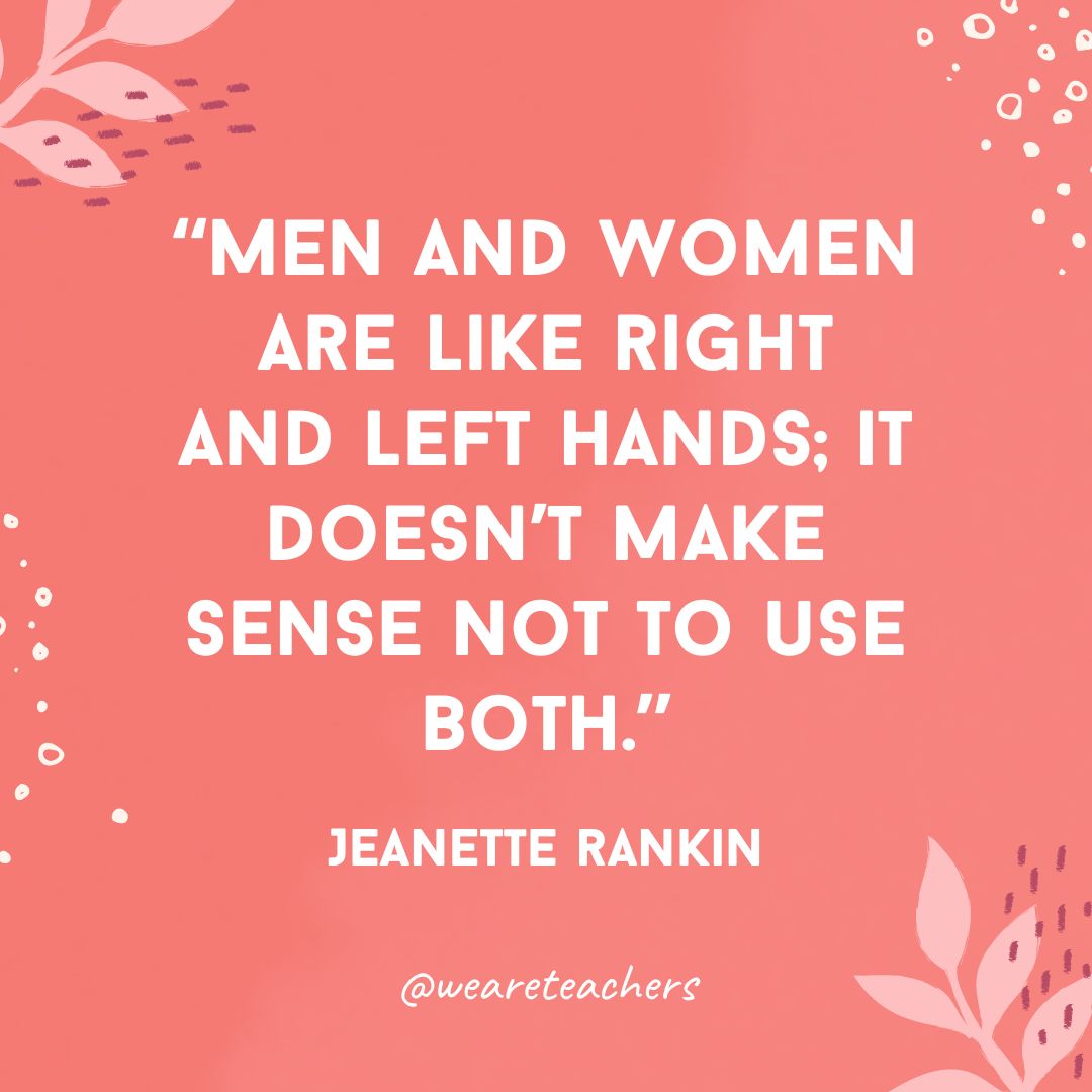 Men and women are like right and left hands; it doesn't make sense not to use both.