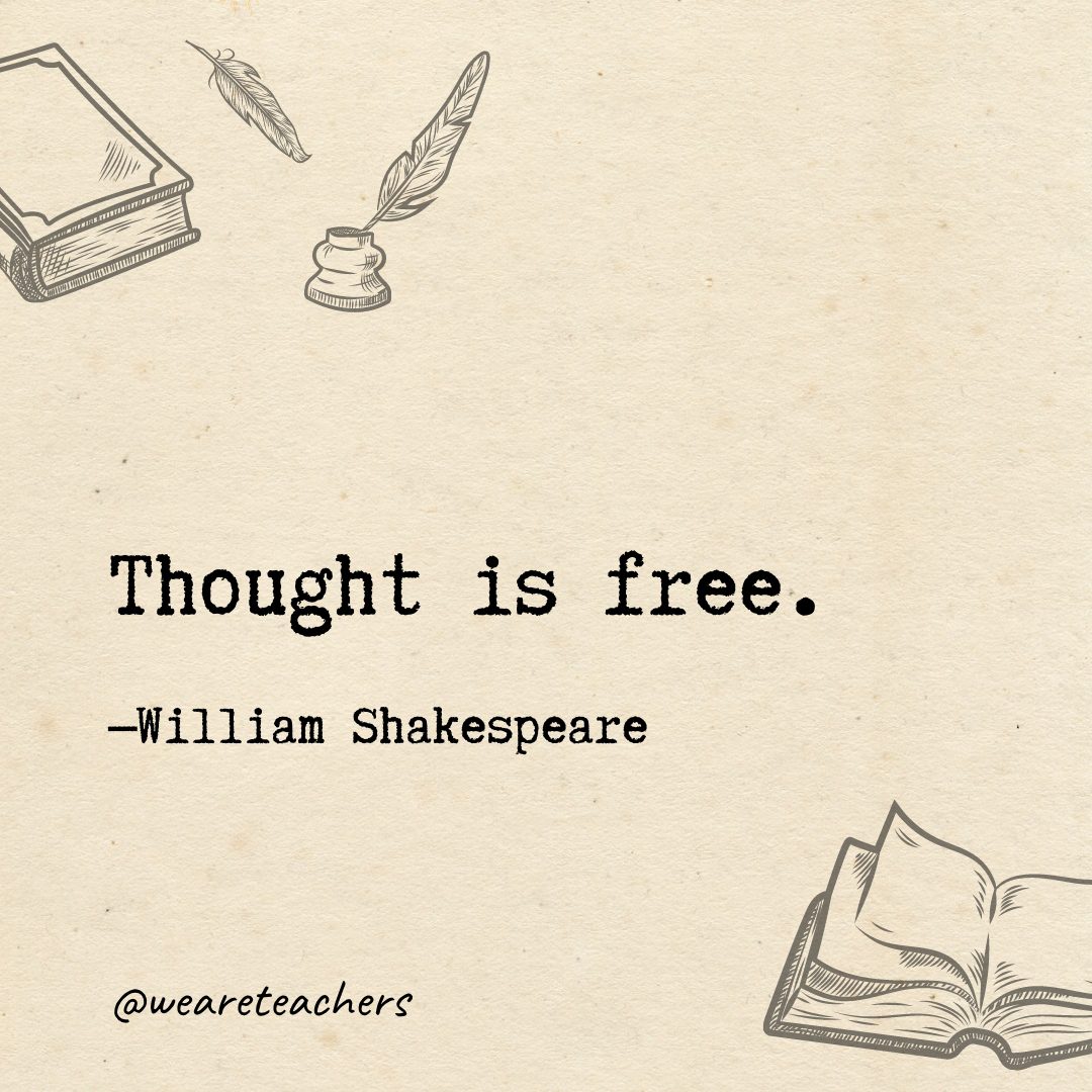 Thought is free.- Shakespeare quotes