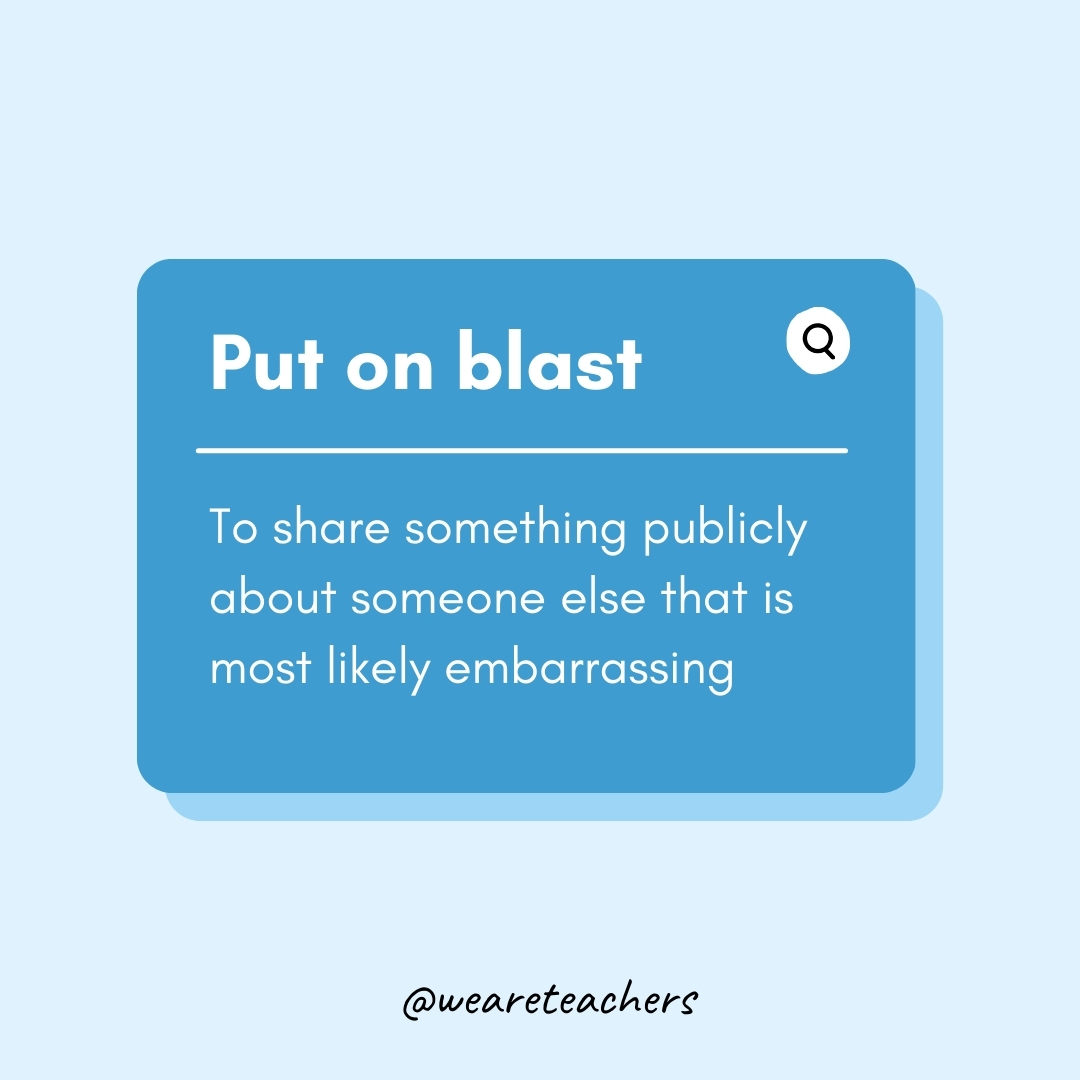 Put on blast

To share something publicly about someone else that is most likely embarrassing- Teen Slang