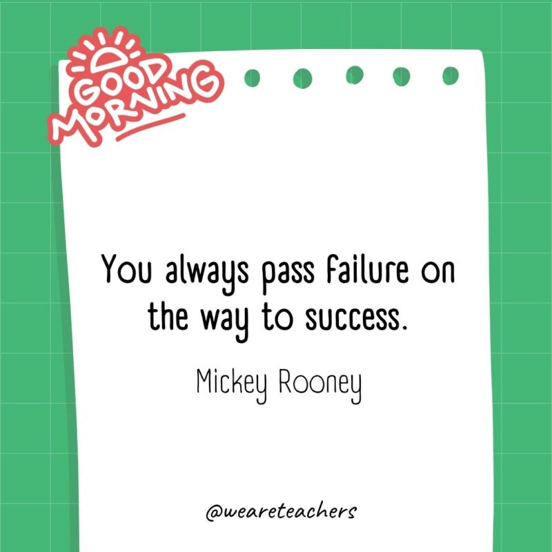 You always pass failure on the way to success. ― Mickey Rooney