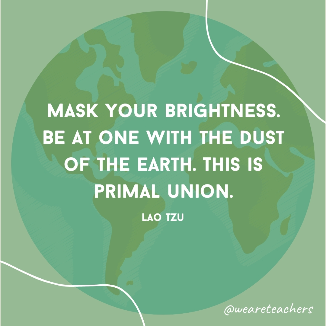 Mask your brightness. Be at one with the dust of the earth. This is primal union.