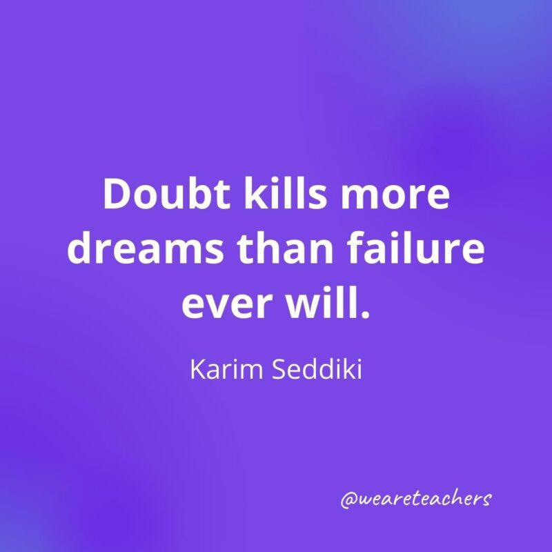 Doubt kills more dreams than failure ever will. —Karim Seddiki, as an example of motivational quotes for students