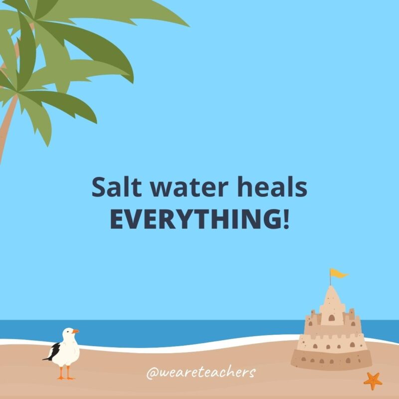 Salt water heals EVERYTHING!