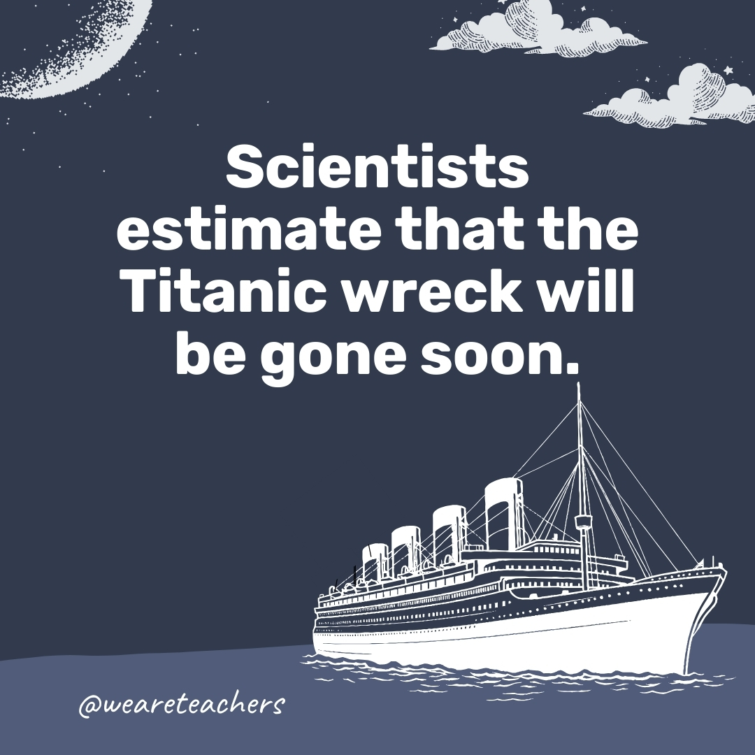 Scientists estimate that the Titanic wreck will be gone soon.- titanic facts