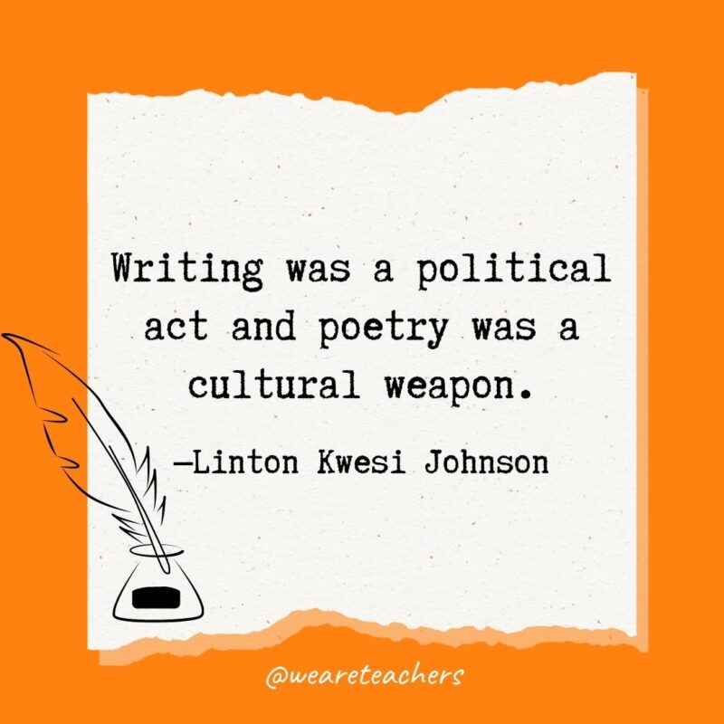 Writing was a political act and poetry was a cultural weapon. —Linton Kwesi Johnson