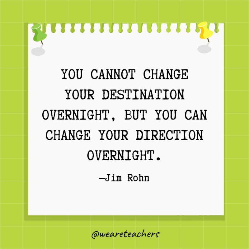 You cannot change your destination overnight, but you can change your direction overnight.- goal setting quotes