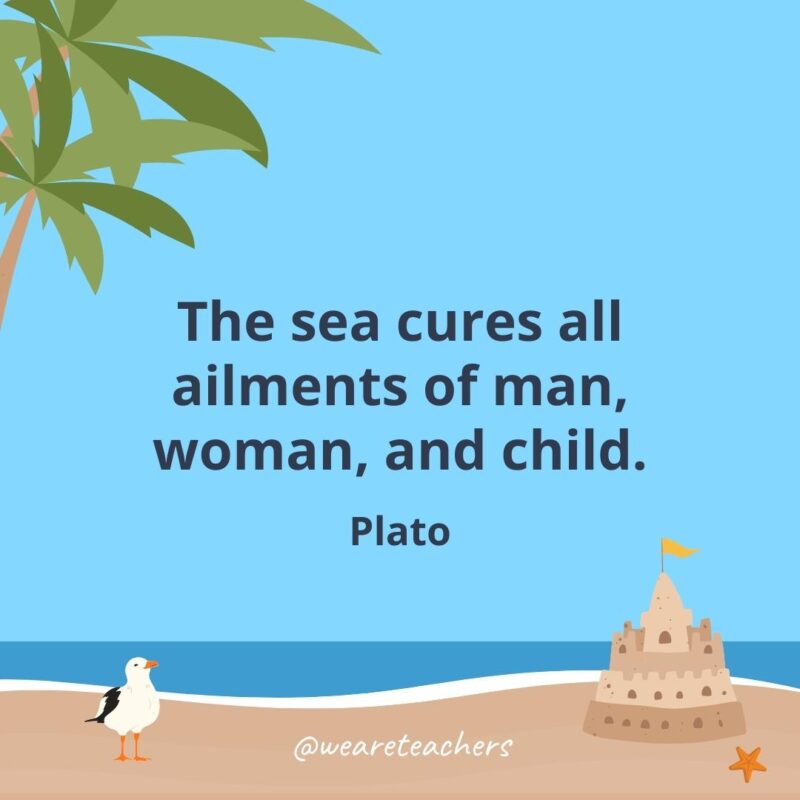 The sea cures all ailments of man, woman, and child.- beach quotes