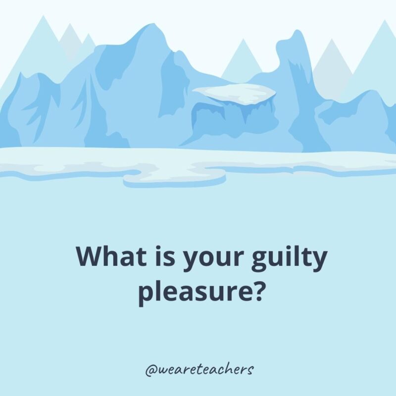 What is your guilty pleasure?