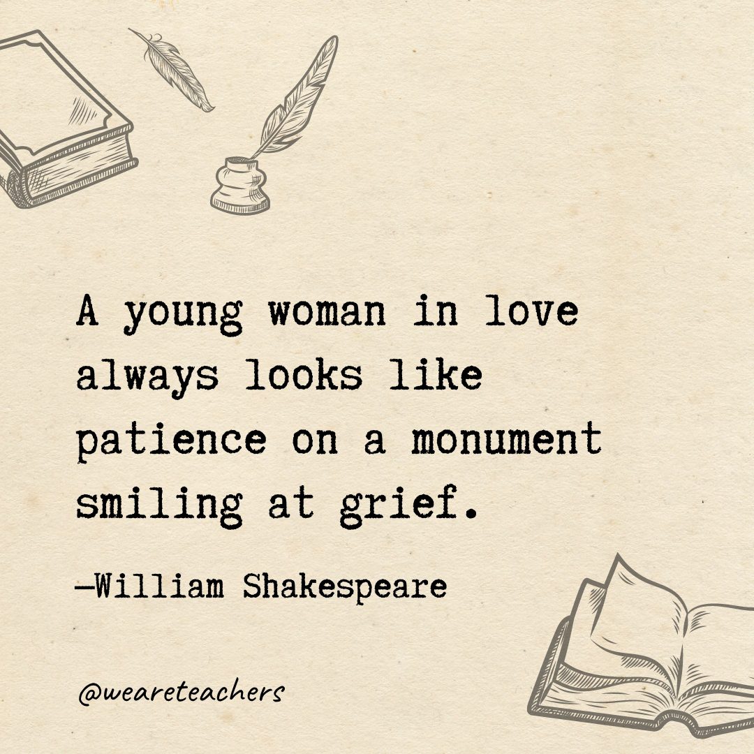 A young woman in love always looks like patience on a monument smiling at grief.