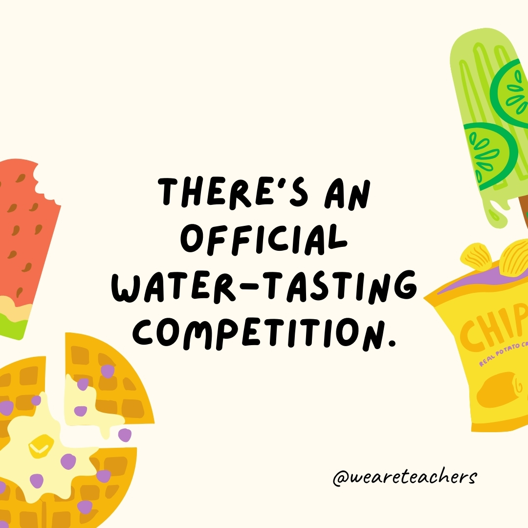 There's an official water-tasting competition.- fun food facts
