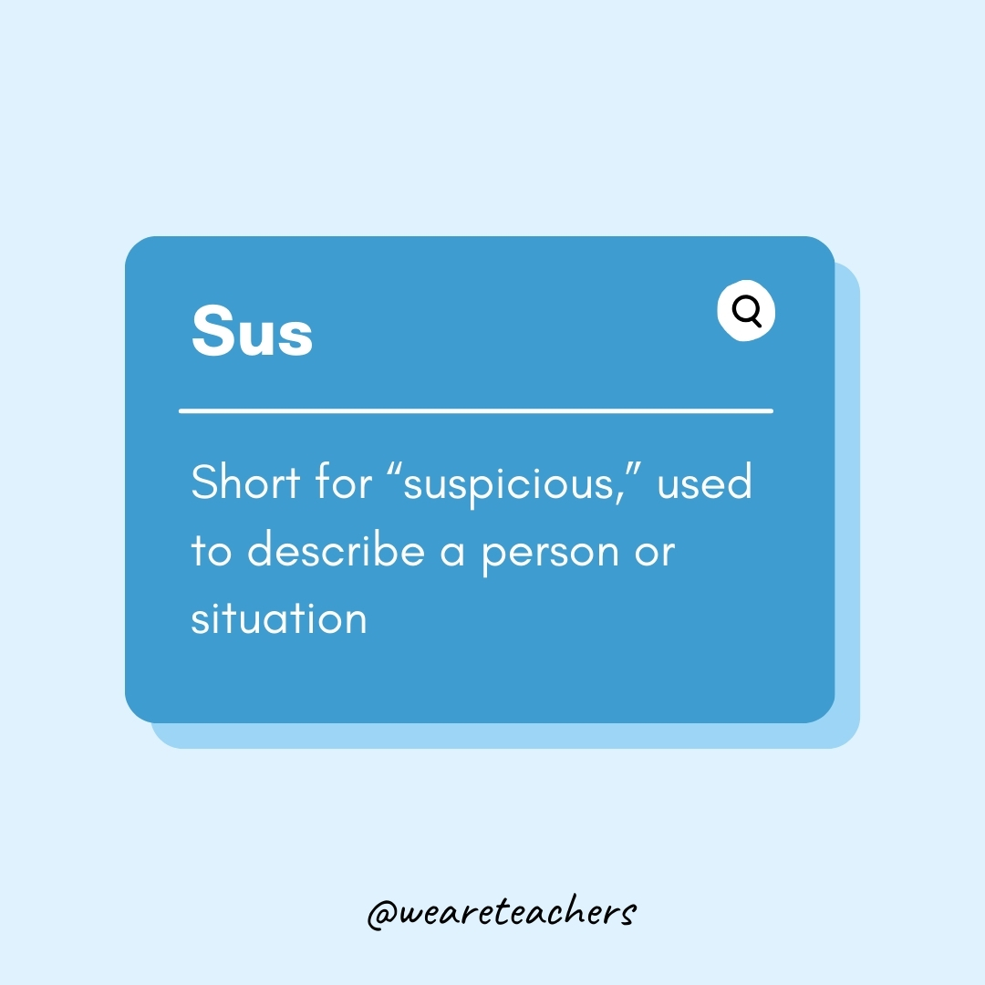 Sus

Short for “suspicious,” used to describe a person or situation