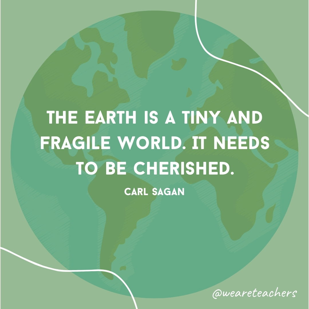 The Earth is a tiny and fragile world. It needs to be cherished.