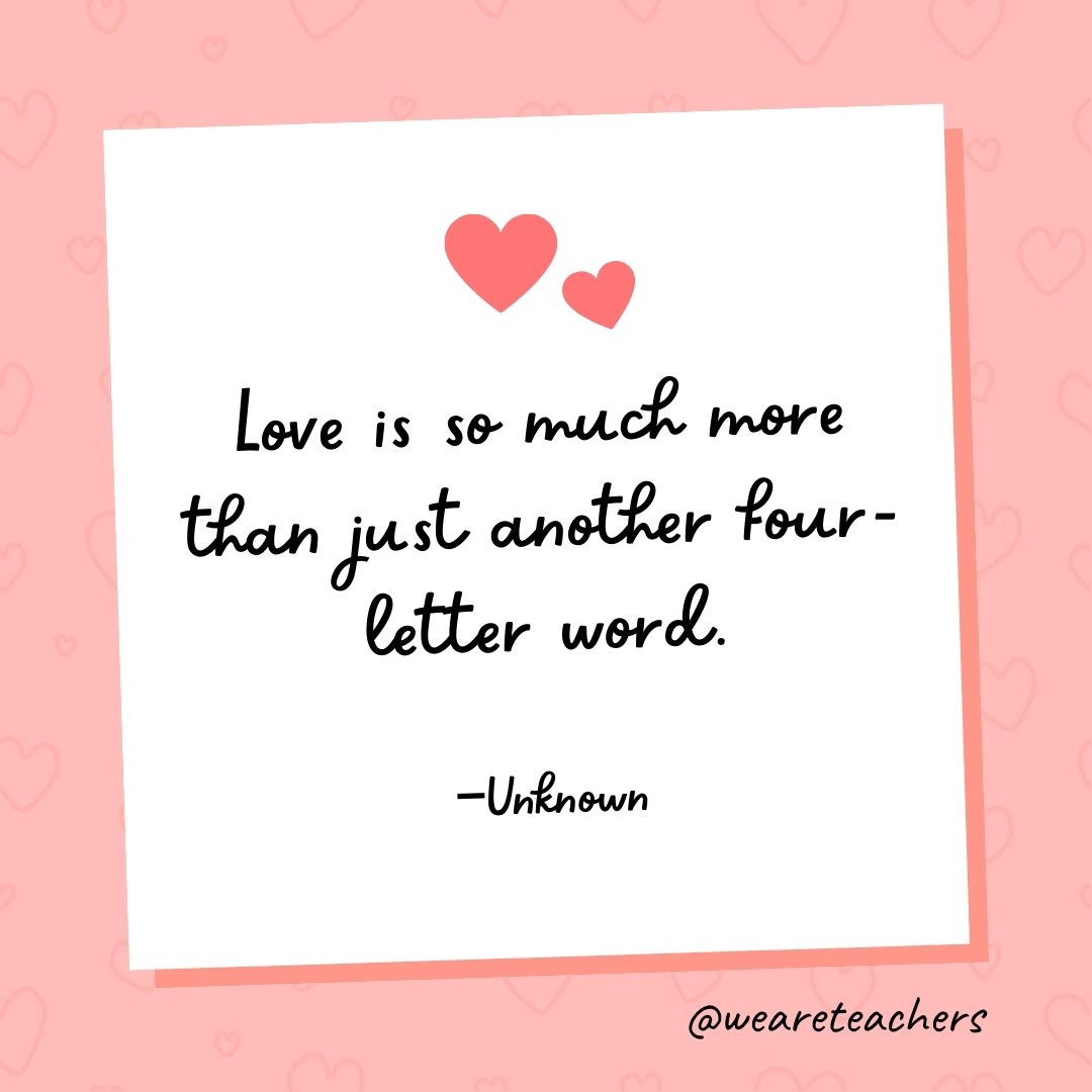 Love is so much more than just another four-letter word. —Unknown