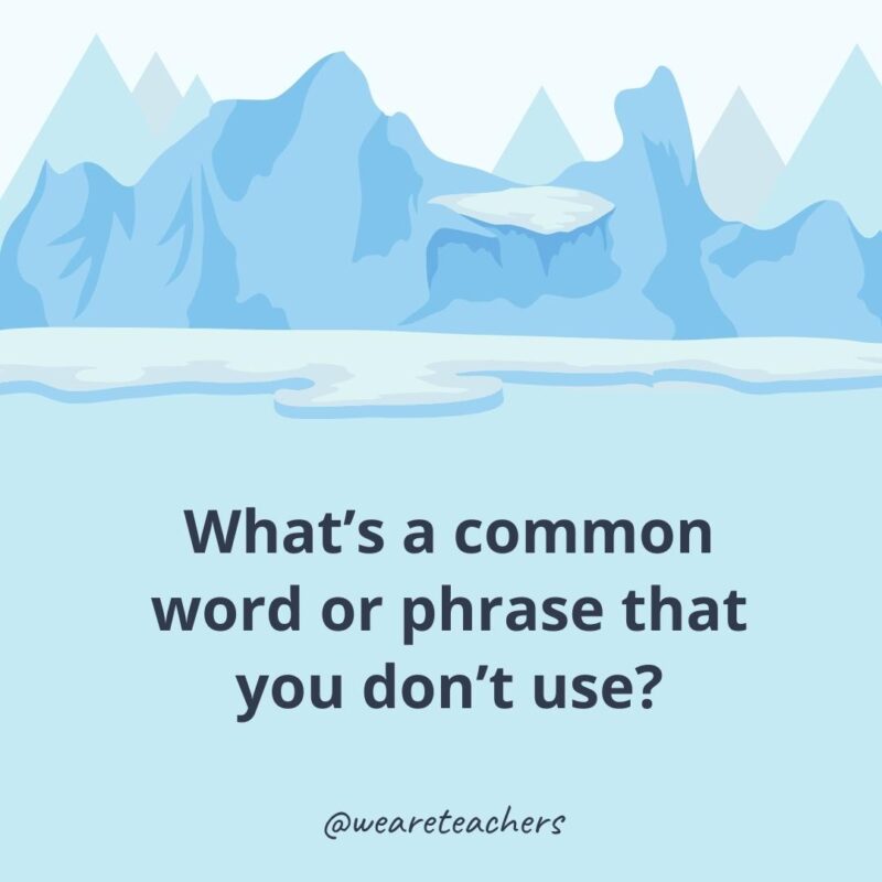 What’s a common word or phrase that you don’t use?