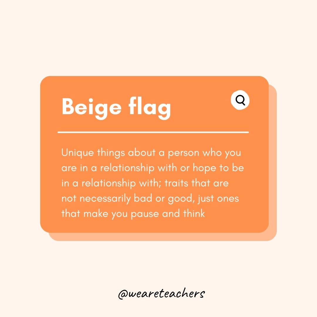 Beige flag

Unique things about a person who you are in a relationship with or hope to be in a relationship with; traits that are not necessarily bad or good, just ones that make you pause and think- Teen Slang