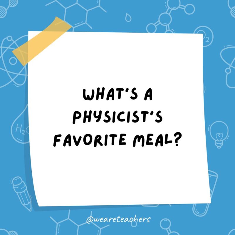 Science Jokes a post it note clipart with the joke: what’s a physicist’s favorite meal?