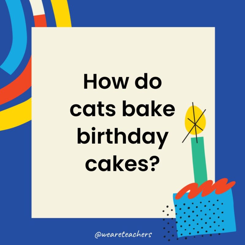 Birthday Jokes for Kids How do cats bake birthday cakes?
