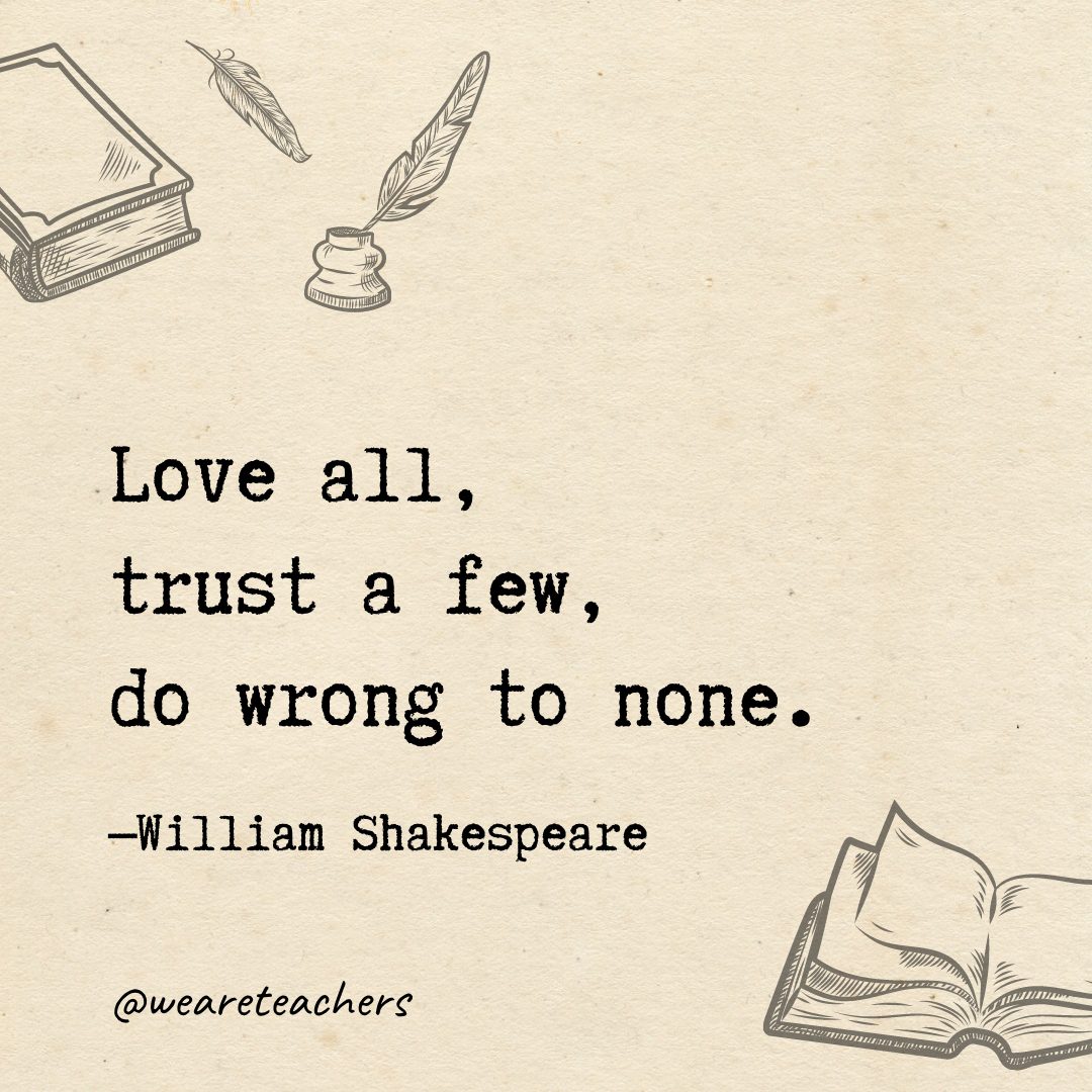 Love all, trust a few, do wrong to none.