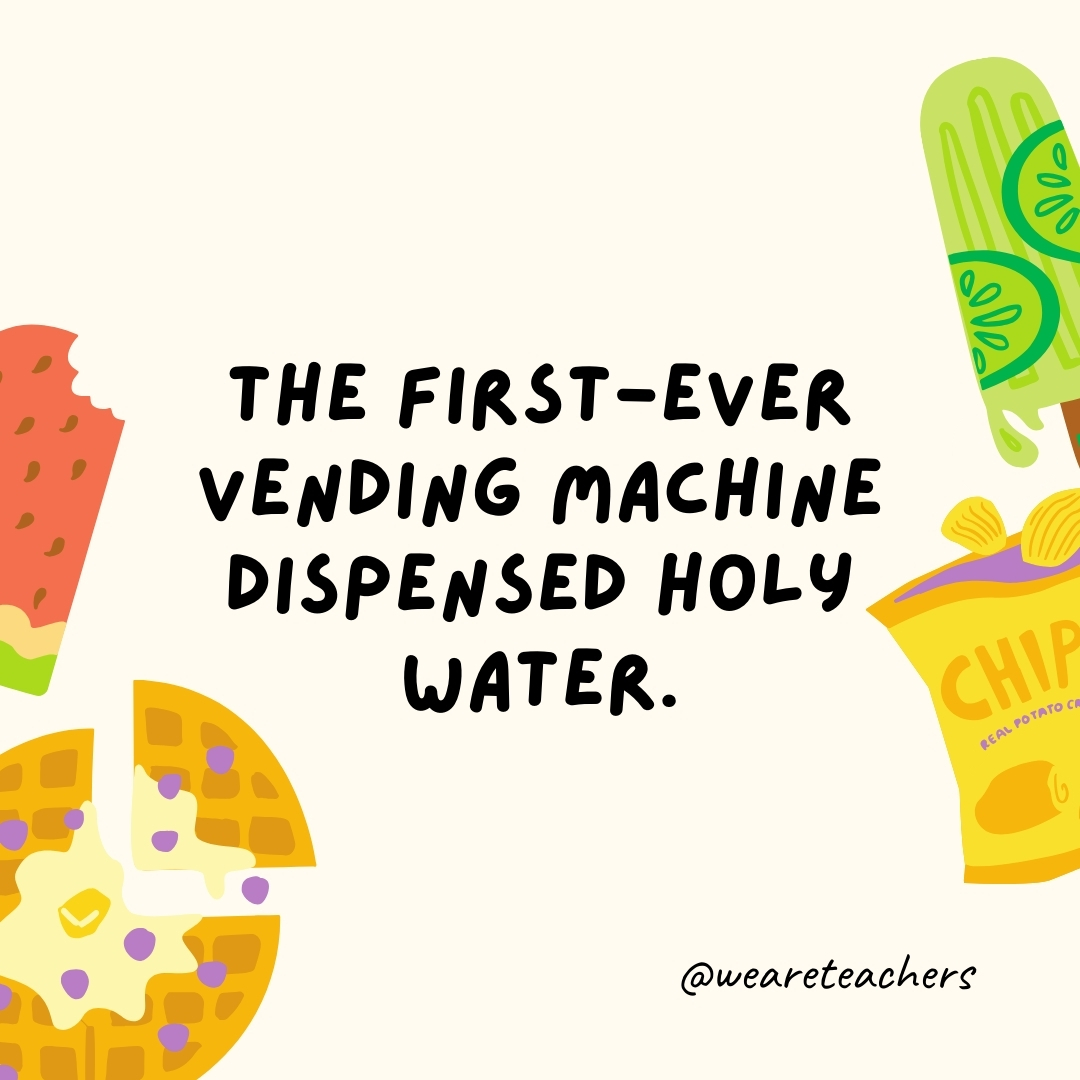 The first-ever vending machine dispensed holy water.- fun food facts