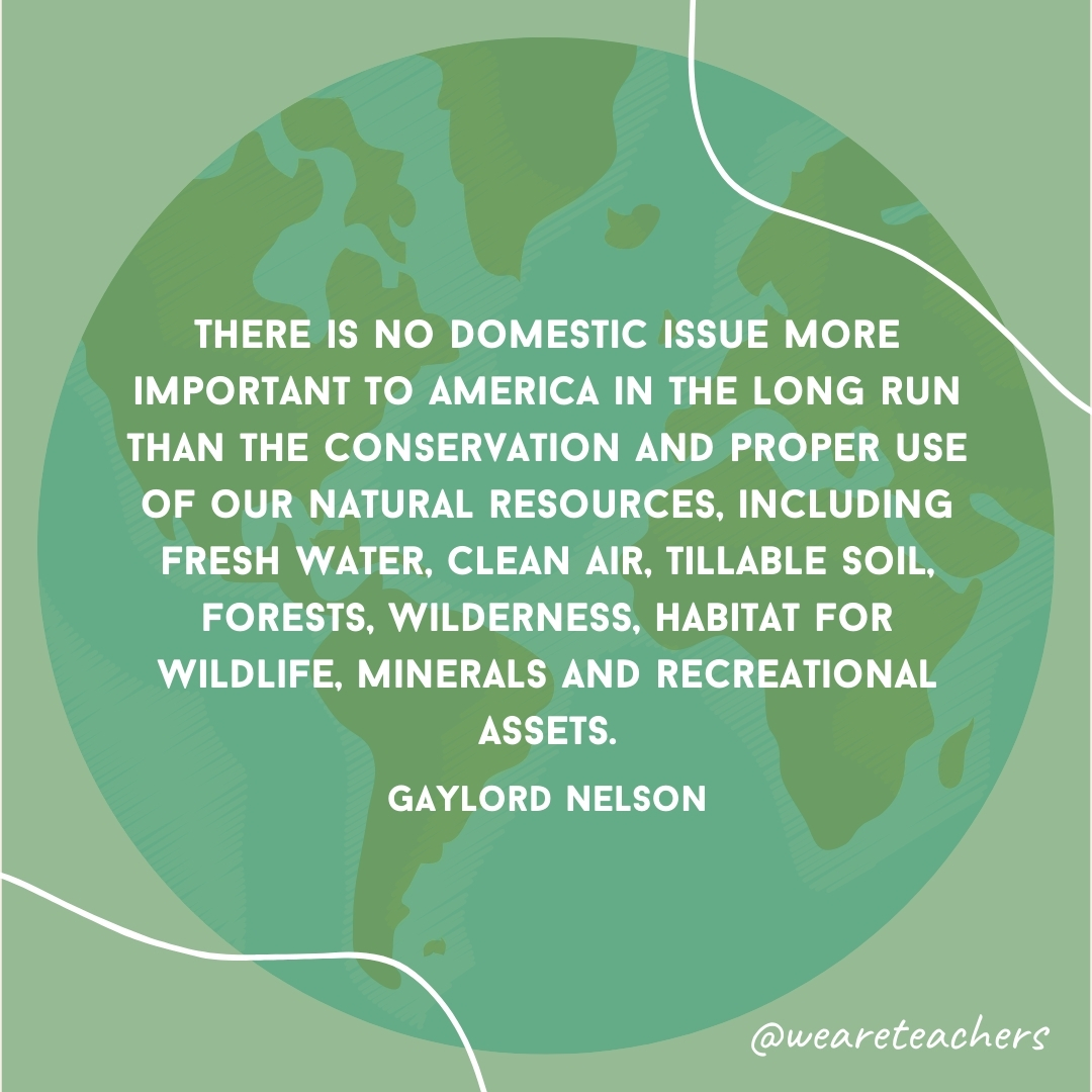 There is no domestic issue more important to America in the long run than the conservation and proper use of our natural resources, including fresh water, clean air, tillable soil, forests, wilderness, habitat for wildlife, minerals and recreational assets.