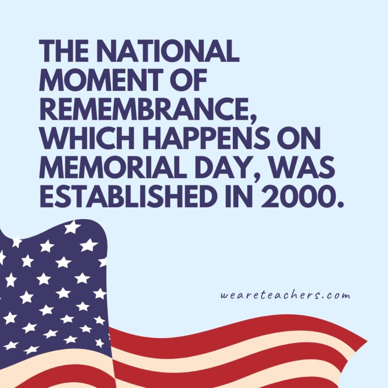 The National Moment of Remembrance, which happens on Memorial Day, was established in 2000.