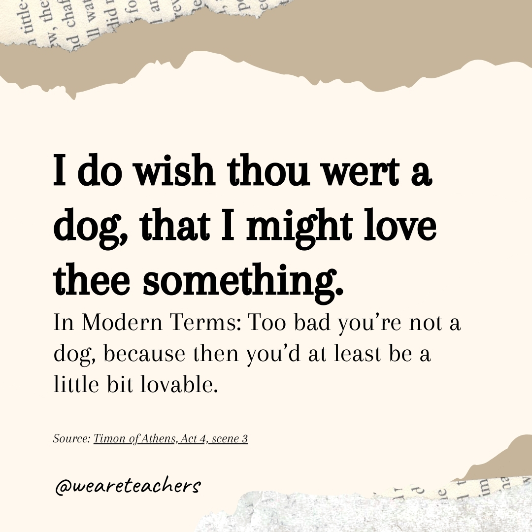 I do wish thou wert a dog, that I might love thee something. 