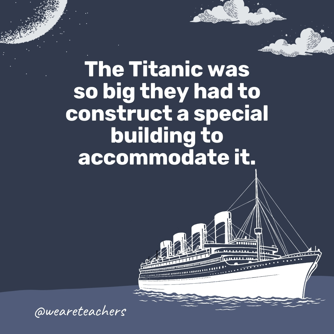 The Titanic was so big they had to construct a special building to accommodate it.- titanic facts
