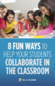 8 Fun Ways to Help Your Students Collaborate in the Classroom