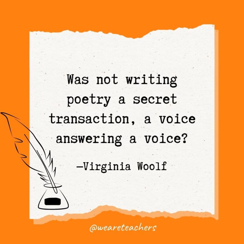 Was not writing poetry a secret transaction, a voice answering a voice? —Virginia Woolf