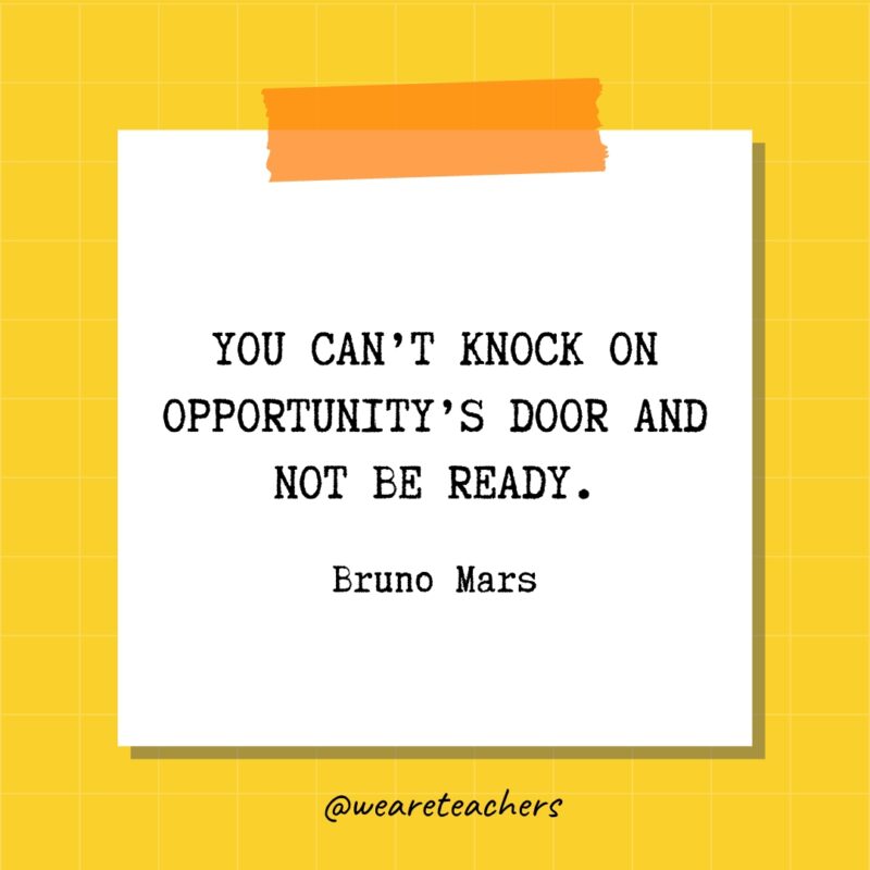 You can’t knock on opportunity's door and not be ready. - Bruno Mars