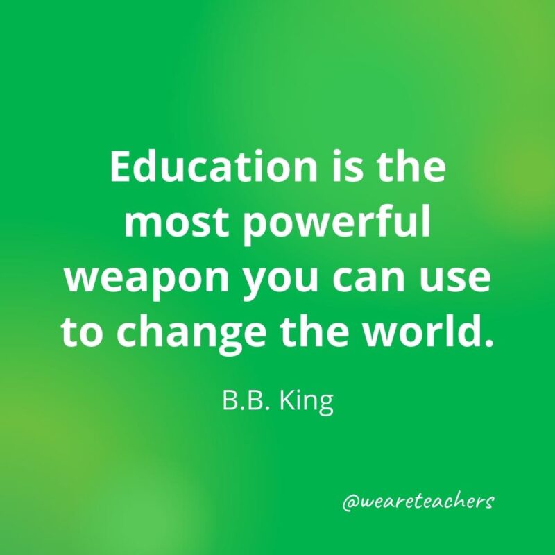 Education is the most powerful weapon you can use to change the world. —B.B. King, as an example of motivational quotes for students