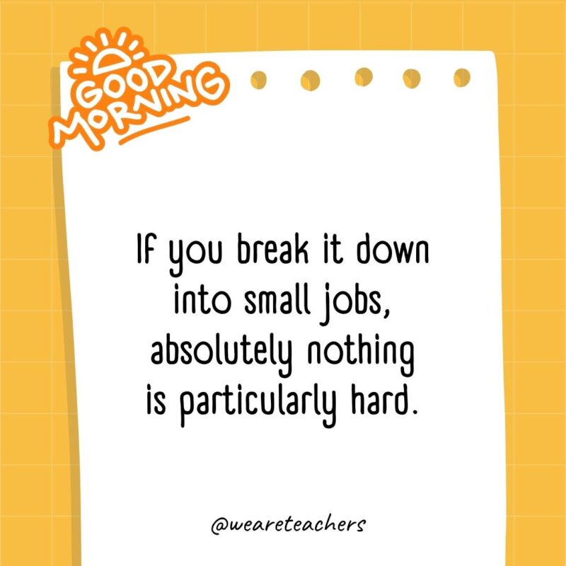 If you break it down into small jobs, absolutely nothing is particularly hard.